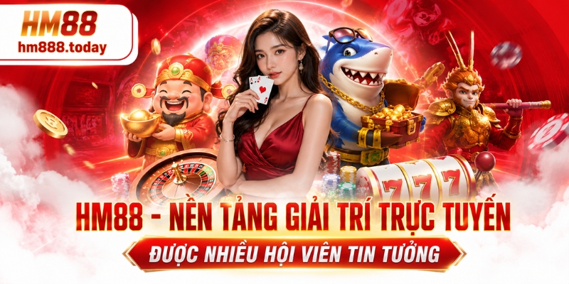 HM88 - Nền tảng giải trí trực tuyến được nhiều hội viên tin tưởng
